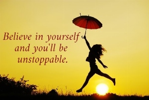 Believe in yourself  and you'll be  unstoppable.