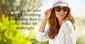 Challenges are what  make life interesting.  Overcoming them is  what makes life  meaningful.