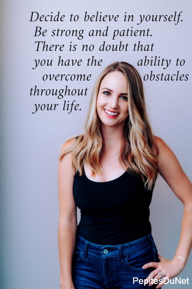   Decide to believe in yourself.     Be strong and patient.     There is no doubt that     you have the        ability to       overcome            obstacles    throughout                   your life.