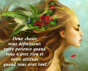 Deux choses  vous d&eacute;finissent:  votre patience quand  vous n'avez rien et  votre attitude  quand vous avez tout.