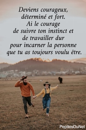 Deviens courageux,  d&eacute;termin&eacute; et fort.  Ai le courage  de suivre ton instinct et  de travailler dur  pour incarner la personne  que tu as toujours voulu &ecirc;tre.