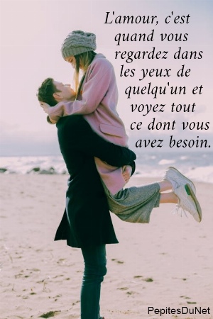                 L'amour, c'est                    quand vous                    regardez dans                     les yeux de                      quelqu'un et                       voyez tout                       ce dont vous                        avez besoin.