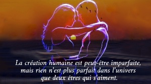La cr&eacute;ation humaine est peut-&ecirc;tre imparfaite,  mais rien n&rsquo;est plus parfait dans l&rsquo;univers  que deux &ecirc;tres qui s&rsquo;aiment.