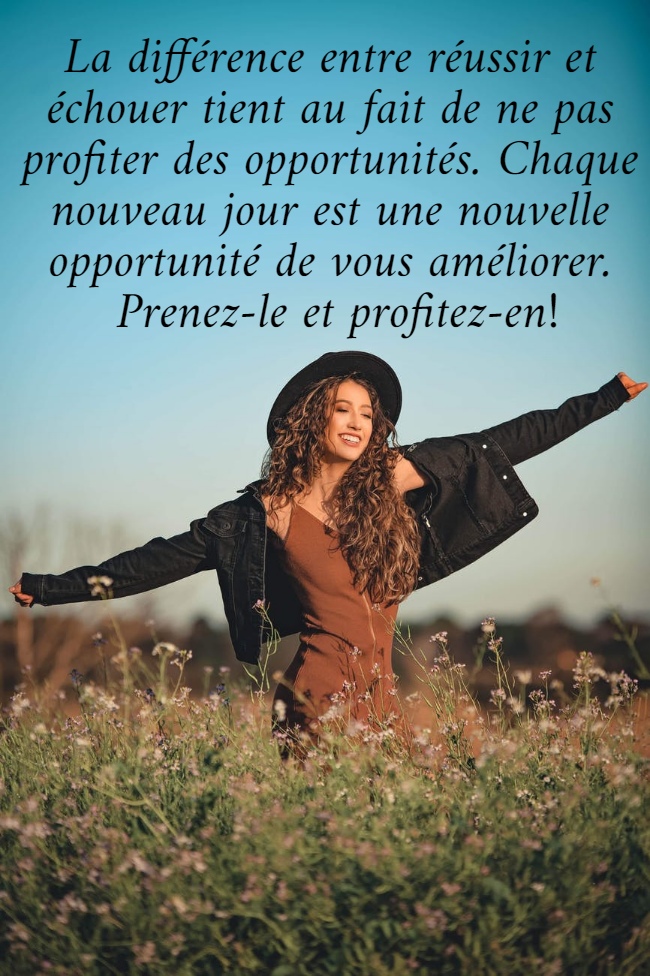 La différence entre réussir et  échouer tient au fait de ne pas  profiter des opportunités. Chaque  nouveau jour est une nouvelle  opportunité de vous améliorer.  Prenez-le et profitez-en!