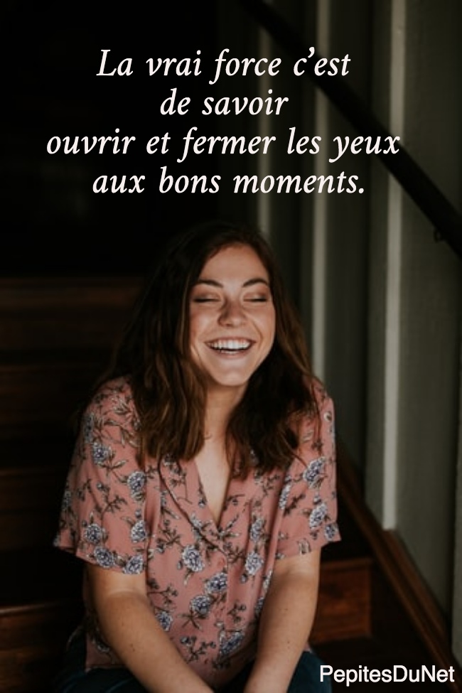 La vrai force c’est  de savoir  ouvrir et fermer les yeux  aux bons moments.