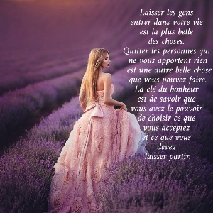 Laisser les gens  entrer dans votre vie  est la plus belle  des choses.  Quitter les personnes qui  ne vous apportent rien  est une autre belle chose  que vous pouvez faire.  La cl&eacute; du bonheur  est de savoir que  vous avez le pouvoir  de choisir ce que  vous acceptez  et ce que vous  devez  laisser partir. 