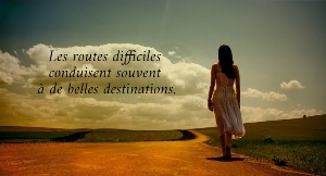 Les routes difficiles  conduisent souvent  &agrave; de belles destinations.