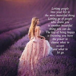 Letting people  into your life is  the most beautiful thing.  Letting go of people  who drain you  is another beautiful  thing you can do.  The key of being happy  is knowing you have  the power to  choose what to  accept  and what to  let go.