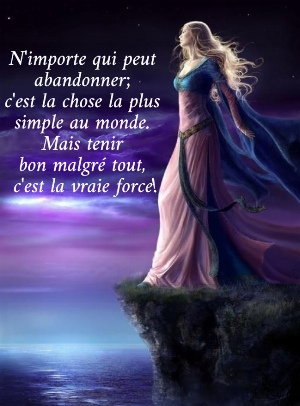 N'importe qui peut  abandonner;  c'est la chose la plus  simple au monde.  Mais tenir  bon malgr&eacute; tout,  c'est la vraie force!