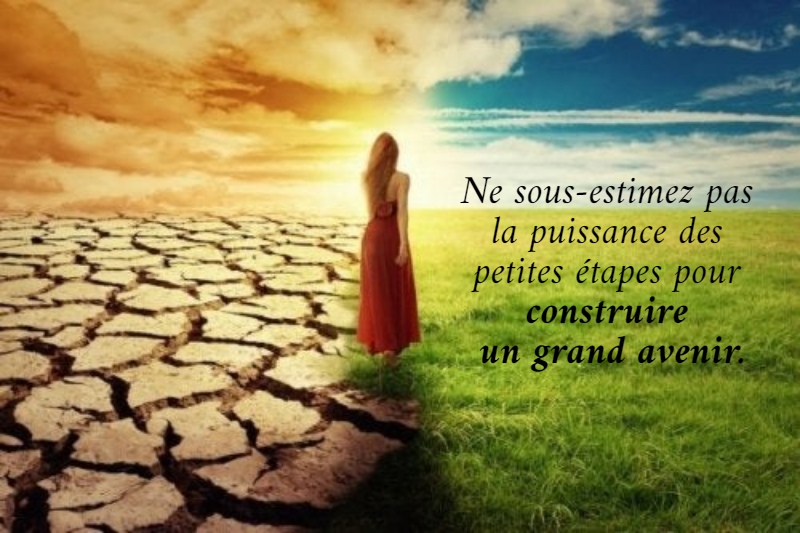 Ne sous-estimez pas  la puissance des  petites étapes pour  construire  un grand avenir.