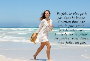 Parfois, le plus petit pas dans la bonne  direction finit par  &ecirc;tre le plus grand  pas de votre vie.  Faites-le sur la pointe  des pieds si vous devez,  mais faites un pas.