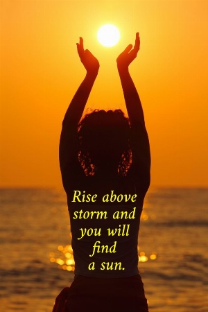 Rise above  storm and  you will  find  a sun.