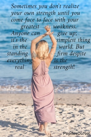   Sometimes you don't realize    your own strength until you    come face to face with your         greatest       weakness.    Anyone can         give up;    it's the               simplest thing     in the                world. But  standing               firm despite  everything           is the      real               strength!