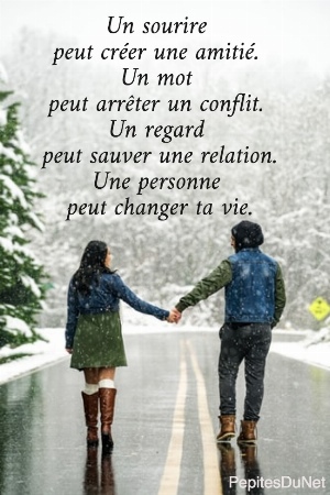 Un sourire  peut cr&eacute;er une amiti&eacute;.  Un mot  peut arr&ecirc;ter un conflit.  Un regard  peut sauver une relation. Une personne  peut changer ta vie.