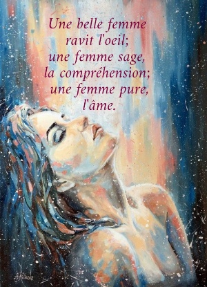 Une belle femme  ravit l'oeil;  une femme sage,  la compr&eacute;hension;  une femme pure, l'&acirc;me.