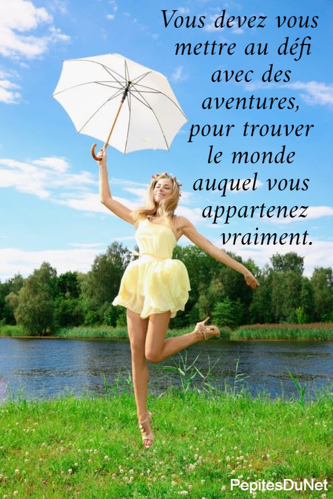 Vous devez vous   mettre au défi     avec des     aventures,     pour trouver     le monde     auquel vous      appartenez        vraiment.