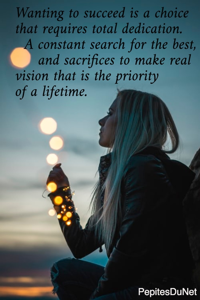 Wanting to succeed is a choice  that requires total dedication.    A constant search for the best,       and sacrifices to make real  vision that is the priority  of a lifetime.
