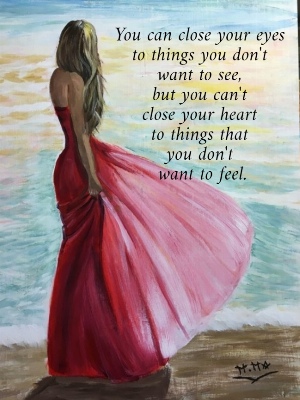 You can close your eyes  to things you don't  want to see,  but you can't  close your heart  to things that  you don't  want to feel.