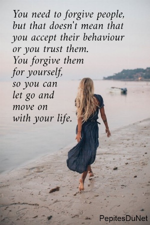 You need to forgive people,  but that doesn't mean that  you accept their behaviour  or you trust them.  You forgive them  for yourself,  so you can  let go and  move on  with your life.